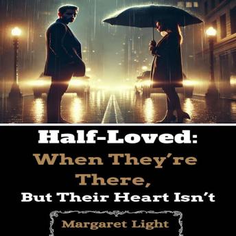 Half-Loved:  When They’re There, But Their Heart Isn’t