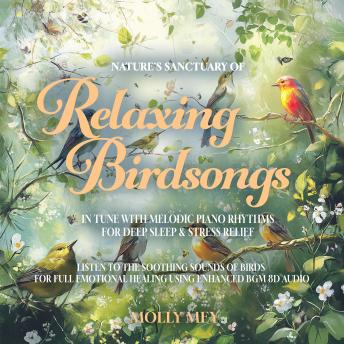 Nature's Sanctuary of Relaxing Birdsongs In Tune with Melodic Piano Rhythms for Deep Sleep & Stress Relief: Listen to the Soothing Sounds of Birds for Full Emotional Healing using Enhanced BGM 8D Audio