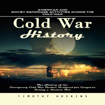 Cold War History: American and Soviet Espionage Activities During the Cold War (The History of the Emergency Cold War Bunker Designed for Congress During a Nuclear War)