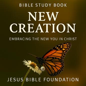 Bible Study Book New Creation: Embracing the New You in Christ