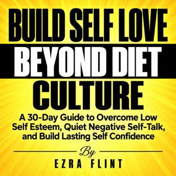 The Build Self Love Beyond Diet Culture: A 30-Day Guide to Overcome Low Self Esteem, Quiet Negative Self-Talk, and Build Lasting Self Confidence