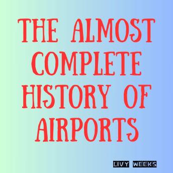 Almost Complete History of Airports - Livy Weeks