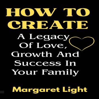 How to Create a Legacy of Love, Growth and Success in Your Family