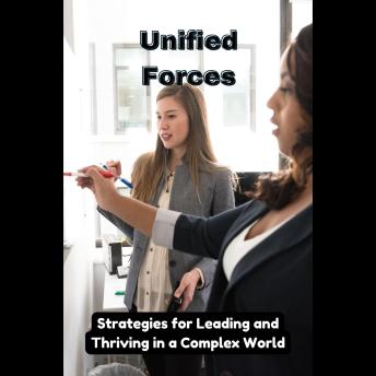 Unified Forces: Strategies for Leading and Thriving in a Complex World