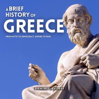 A Brief History of Greece: From Myth to Democracy, Empire to Ruin