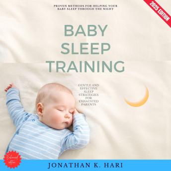 Baby Sleep Training:: Proven Methods for Helping Your Baby Sleep Through the Night (Gentle and Effective Sleep Strategies for Exhausted Parents)