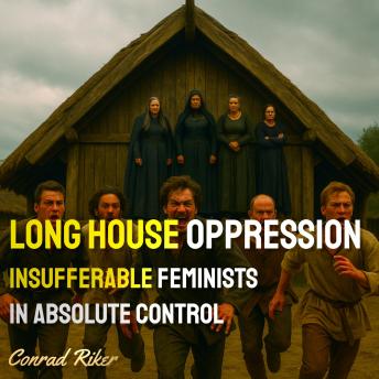 Long House Oppression: Insufferable Feminists In Absolute Control