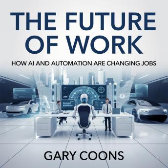 The Future of Work – How AI and Automation Are Changing Jobs: What Industries Will Survive, What Skills Matter, and How to Prepare