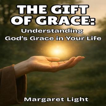 The Gift of Grace:  Understanding God’s Grace in Your Life