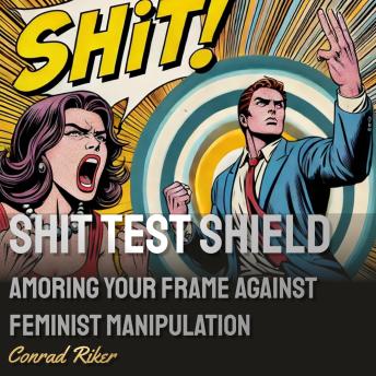 Shit Test Shield: Armoring Your Frame Against Feminist Manipulation