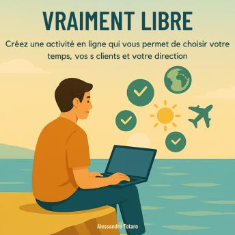 [French] - Vraiment Libre: Créez une activité en ligne qui vous permet de choisir votre temps, vos clients et votre direction