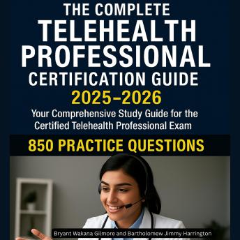The Complete Telehealth Professional Certification Guide 2025-2026: Your Comprehensive Study Guide for the Certified Telehealth Professional Exam with 850 Practice Questions