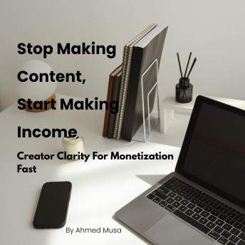 Stop Making Content, Start Making Income: Creator Clarity For Monetization Fast