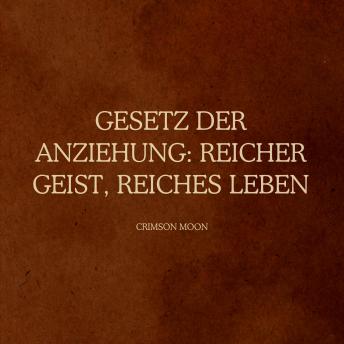 [German] - Gesetz der Anziehung: Reicher Geist, reiches Leben: Richten Sie Ihr Unterbewusstsein neu auf finanzielle Fülle aus