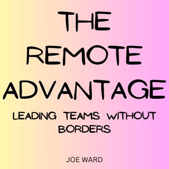 The Remote Advantage: Leading Teams Without Borders