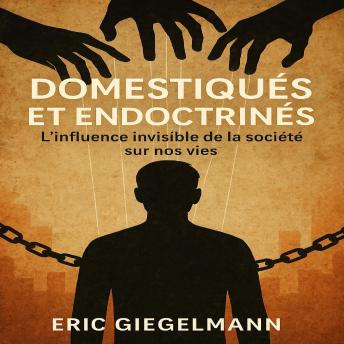 [French] - Domestiqués et Endoctrinés: L’influence invisible de la société sur nos vies