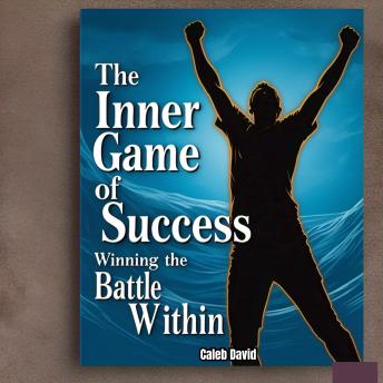 The Inner Game of Success: Winning the Battle Within