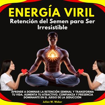[Spanish] - Energía Viril: Retención del Semen para Ser Irresistible.  Aprende a dominar la retención seminal y transforma tu vida. Aumenta tu atractivo,confianza y presencia dominante en el juego de la seducción