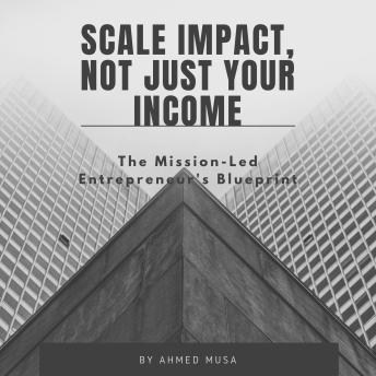 Scale Impact, Not Just Your Income: The Mission-Led Entrepreneur's Blueprint