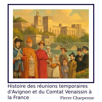 [French] - Histoire des Réunions Temporaires d’Avignon et du Comtat Venaissin à la France
