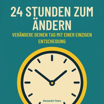 [German] - 24 Stunden zum Ändern: Verändere deinen Tag mit einer einzigen Entscheidung