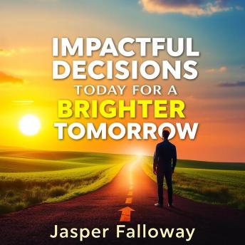Impactful Decisions Today for a Brighter Tomorrow: 'Elevate your decision-making skills! Dive into transformative audio lessons for a brighter future today!'
