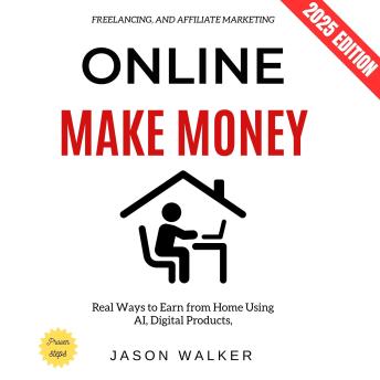 Make Money Online:: Real Ways to Earn from Home Using AI, Digital Products, Freelancing, and Affiliate Marketing