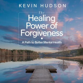 The Healing Power of Forgiveness:: A Path to Better Mental Health