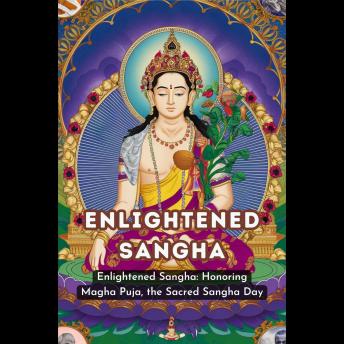 Enlightened Sangha: Honoring Magha Puja, the Sacred Sangha Day