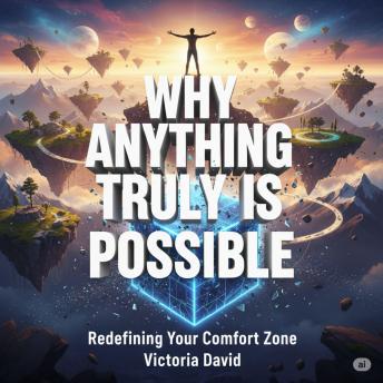Why Anything Truly Is Possible: Redefining Your Comfort Zone