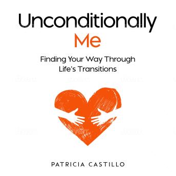 Unconditionally Me: Finding Your Way Through Life’s Transitions