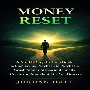 Money Reset: Escape Debt, Build Wealth, and Take Control of Your Financial Freedom Today: A No-B.S. Step-by-Step Guide to Stop Living Paycheck to Paycheck, Crush Money Stress, and Finally Create the Abundant Life You Deserve