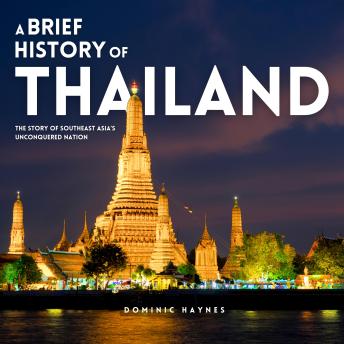 A Brief History of Thailand: The Story of Southeast Asia’s Unconquered Nation