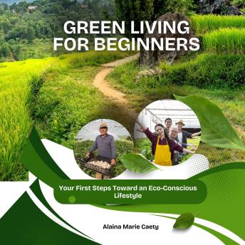 Green Living for Beginners: Your First Steps Toward an Eco-Conscious Lifestyle