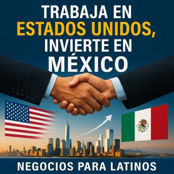 [Spanish] - Trabaja en Estados Unidos, Invierte en México