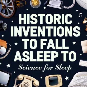 Historic Inventions to Fall Asleep To