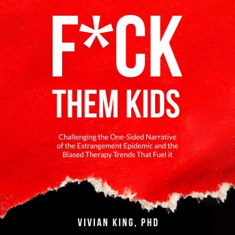 F*ck Them Kids: Challenging the One-Sided Narrative of the Estrangement Epidemic and the Biased Therapy Trends That Fuel it Cover