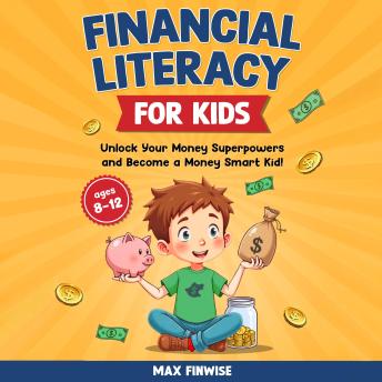 Financial Literacy for Kids: Unlock Your Money Superpowers and Become a Money Smart Kid!