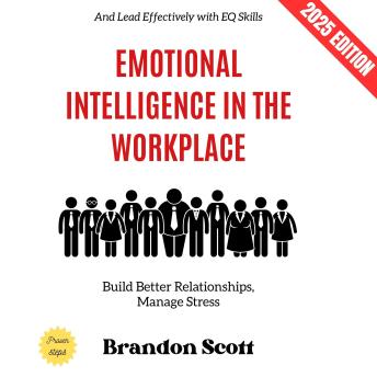 Emotional Intelligence in the Workplace:: Build Better Relationships, Manage Stress, and Lead Effectively with EQ Skills