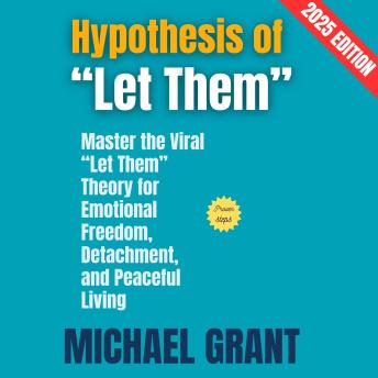 Hypothesis of “Let Them”:: Master the Viral “Let Them” Theory for Emotional Freedom, Detachment, and Peaceful Living