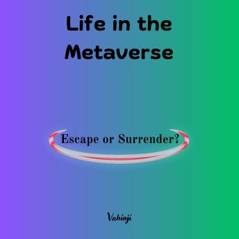 Life in the Metaverse: Escape or Surrender?