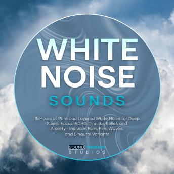 White Noise Sounds: 15 Hours of Pure and Layered White Noise for Deep Sleep, Focus, ADHD, Tinnitus Relief, and Anxiety - Includes Rain, Fire, Waves, and Binaural Variants
