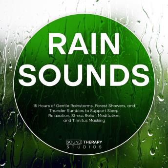 Rain Sounds: 15 Hours of Gentle Rainstorms, Forest Showers, and Thunder Rumbles to Support Sleep, Relaxation, Stress Relief, Meditation, and Tinnitus Masking