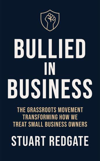 Bullied in Business: The Grassroots Movement Transforming How We Treat Small-Business Owners