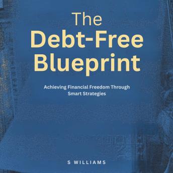 The Debt-Free Blueprint: Achieving Financial Freedom Through Smart Strategies