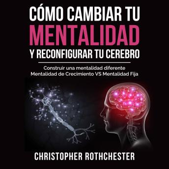 [Spanish] - Cómo cambiar tu mentalidad y reconfigurar tu cerebro (Spanish Edition)
