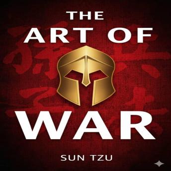 The Art of War: Ancient Strategies for Modern Success in Life and Business