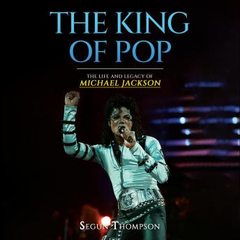 The King of Pop: The Life and Legacy of Michael Jackson