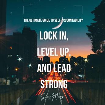 Lock In, Level Up, and Lead Strong: The Ultimate Guide to Self-Accountability