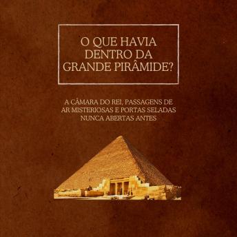 [Portuguese] - O que havia dentro da Grande Pirâmide?: A Câmara do Rei, passagens de ar misteriosas e portas seladas nunca abertas antes
